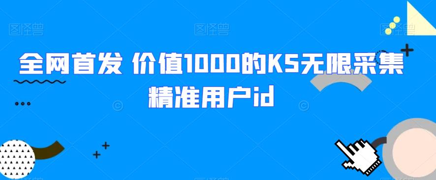 全网首发 价值1000的KS无限采集精准用户id网赚项目-副业赚钱-互联网创业-资源整合知行客