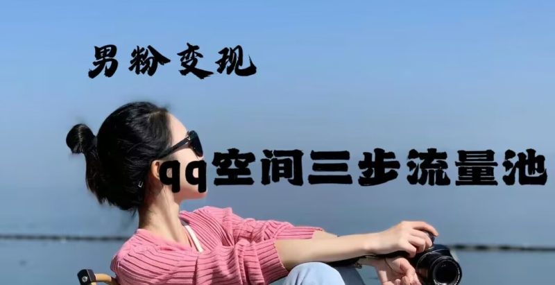 2024年男粉变现，一诗项目打法之qq空间（一）网赚项目-副业赚钱-互联网创业-资源整合知行客