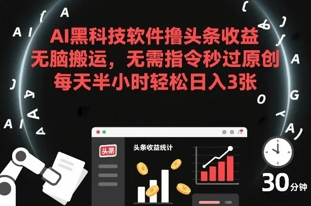 AI黑科技软件撸头条收益，无脑搬运，无需指令秒过原创，每天半小时轻松日入3张【揭秘】网赚项目-副业赚钱-互联网创业-资源整合知行客