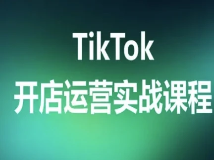 TikTok开店运营实战课程，TK跨境电商实操全流程网赚项目-副业赚钱-互联网创业-资源整合知行客