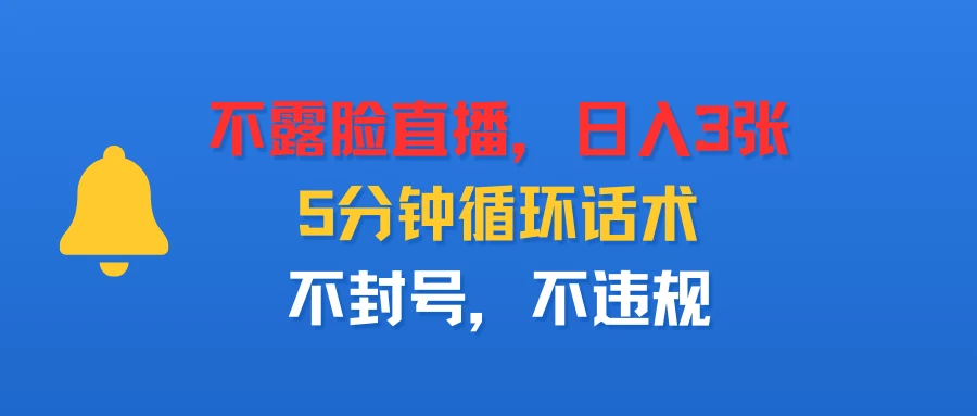 不露脸直播，日入3张，5分钟循环话术，不封号，不违规 | 资源下载 - 知行客网赚项目-副业赚钱-互联网创业-资源整合知行客