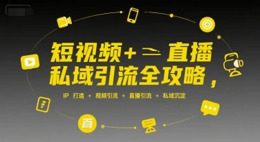 【精】短视频+直播私域引流全攻略，IP打造 +视频引流 +直播引流 +私域沉淀网赚项目-副业赚钱-互联网创业-资源整合知行客