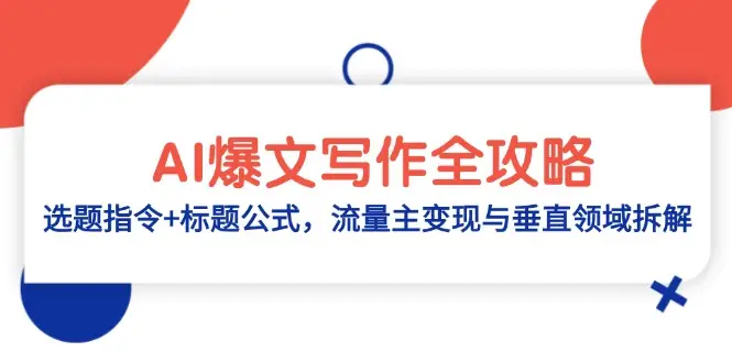 AI爆文写作全攻略：选题指令+标题公式，流量主变现与垂直领域拆解网赚项目-副业赚钱-互联网创业-资源整合知行客