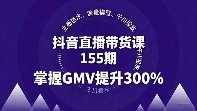 【精】抖音直播带货课155期,主播话术、流量模型、千川投放,掌握GMV提升300% 【精】抖音直播带货课155期,主播话术、流量模型、千川投放,掌握GMV提升300%