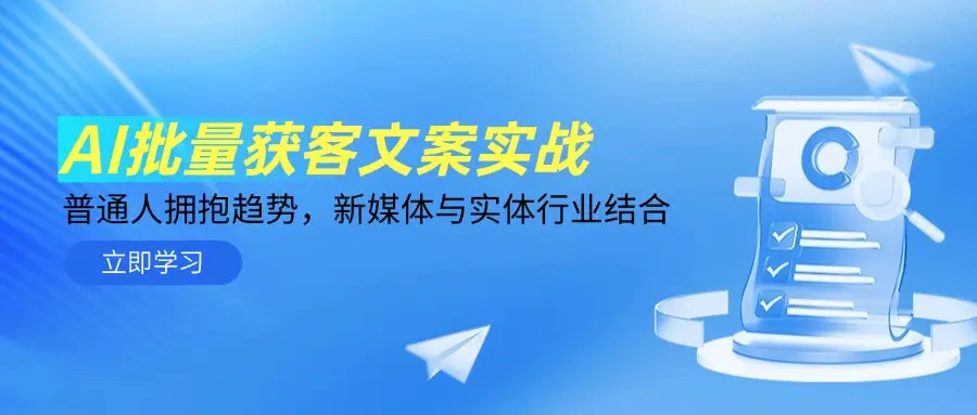 AI批量获客文案实战，普通人拥抱趋势，新媒体与实体行业结合网赚项目-副业赚钱-互联网创业-资源整合知行客
