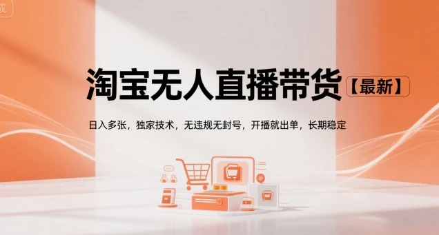 淘宝无人直播带货【最新】,日入多张,独家技术,无违规无封号,开播就出单,长期稳定【揭秘】 淘宝无人直播带货【最新】,日入多张,独家技术,无违规无封号,开播就出单,长期稳定【揭秘】