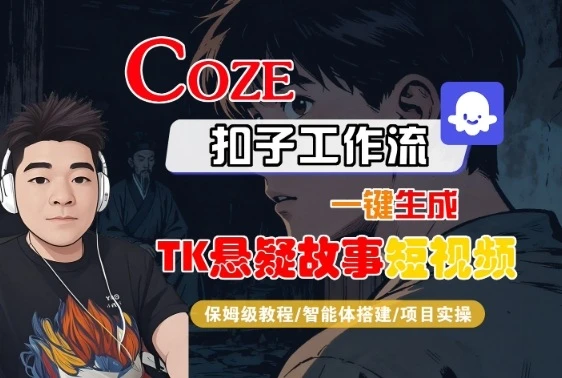 Coze扣子智能体工作流一键生成“TK悬疑故事“短视频，全流程保姆级教学 | 资源下载 - 知行客网赚项目-副业赚钱-互联网创业-资源整合知行客