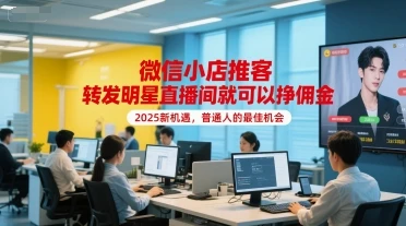 【精】微信小店推客，转发明星直播间就可以挣佣金，2025新机遇，普通人的最佳机会 | 资源下载 - 知行客网赚项目-副业赚钱-互联网创业-资源整合知行客