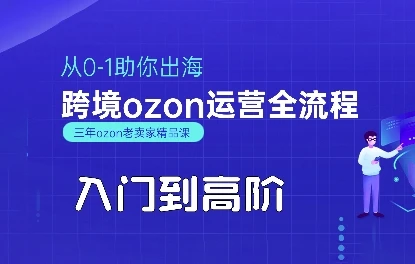 【精】OZON入门到高阶全流程,从0-1助你出海,跨境ozon运营全流程 【精】OZON入门到高阶全流程,从0-1助你出海,跨境ozon运营全流程