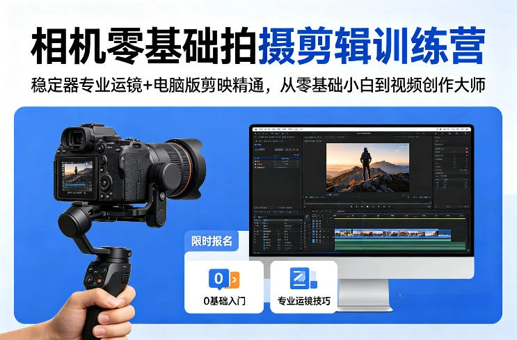【精】相机零基础拍摄剪辑训练营：稳定器专业运镜+电脑版剪映精通，从零基础小白到视频创作大师网赚项目-副业赚钱-互联网创业-资源整合知行客