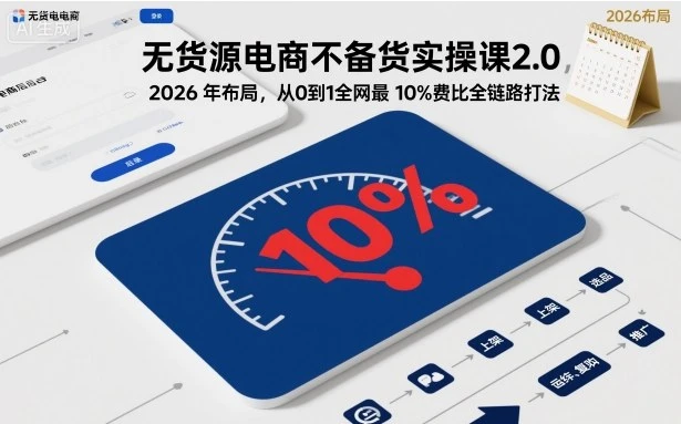 【精】无货源电商不备货实操课2.0,2026年布局,从0到1全网最低10%费比全链路打法【更新中】 【精】无货源电商不备货实操课2.0,2026年布局,从0到1全网最低10%费比全链路打法【更新中】