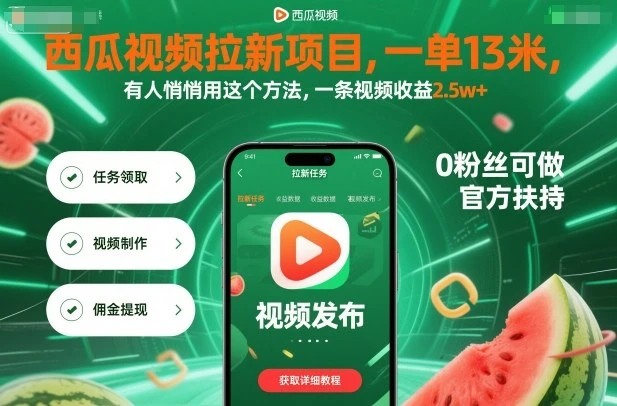 西瓜视频拉新项目，一单13米，有人悄悄用这个方法，一条视频收益2.5w+（附详细教程）网赚项目-副业赚钱-互联网创业-资源整合知行客