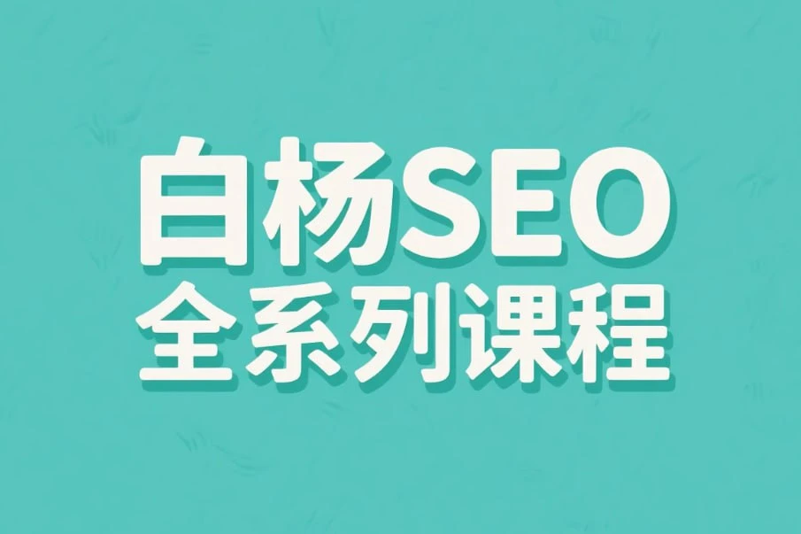 【精】白杨SEO全系列课程，从入门到精通的搜索引擎优化实战网赚项目-副业赚钱-互联网创业-资源整合知行客