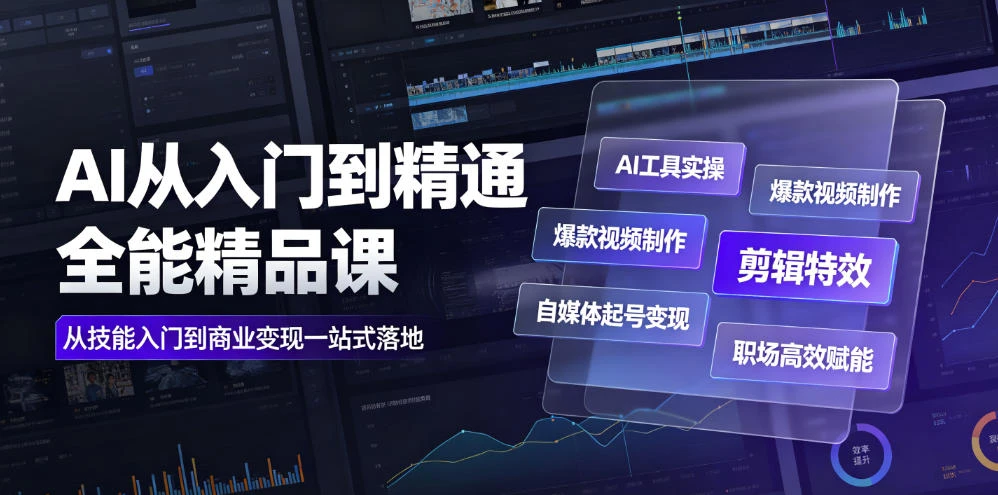 【精】AI从入门到精通全能精品课｜AI工具实操+爆款视频制作+剪辑特效+自媒体起号变现+职场高效赋能全教程-知行客