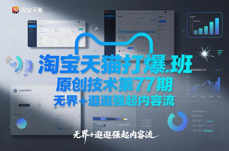 【精】淘宝天猫打爆班原创技术第77期，无界+逛逛强起内容流网赚项目-副业赚钱-互联网创业-资源整合知行客