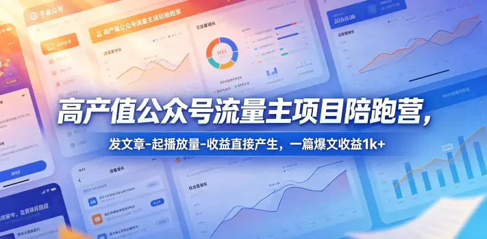 【精】高产值公众号流量主项目陪跑营 发文章-起播放量-收益直接产生 一篇爆文收益1k+ 【精】高产值公众号流量主项目陪跑营 发文章-起播放量-收益直接产生 一篇爆文收益1k+