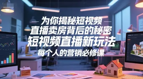 为你揭秘短视频直播卖房背后的秘密，短视频直播新玩法，每个人的营销必修课 | 资源下载 - 知行客网赚项目-副业赚钱-互联网创业-资源整合知行客