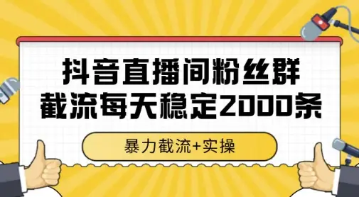 抖音直播间粉丝群暴力截流，一台电脑每天稳定2000条数据，暴力截流+实操 【揭秘】 | 资源下载 - 知行客网赚项目-副业赚钱-互联网创业-资源整合知行客