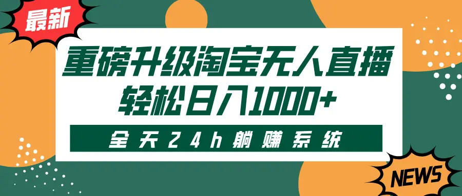 重磅升级淘宝无人直播,全天24h躺赚系统,轻松日入1000+ 重磅升级淘宝无人直播,全天24h躺赚系统,轻松日入1000+