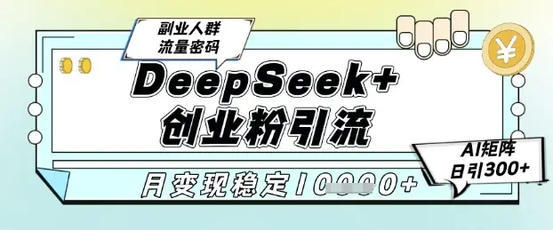 DeepSeek+创业粉精准引流，全新分享课4.0玩法，AI矩阵日引300+，多种变现方式，稳定月入1W网赚项目-副业赚钱-互联网创业-资源整合知行客