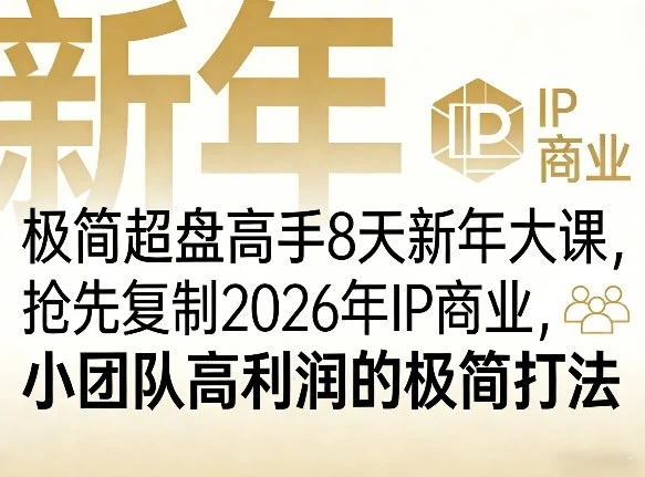 【精】极简超盘高手8天新年大课（26年3月4-13日），抢先复制2026年IP商业，小团队高利润的极简打法网赚项目-副业赚钱-互联网创业-资源整合知行客