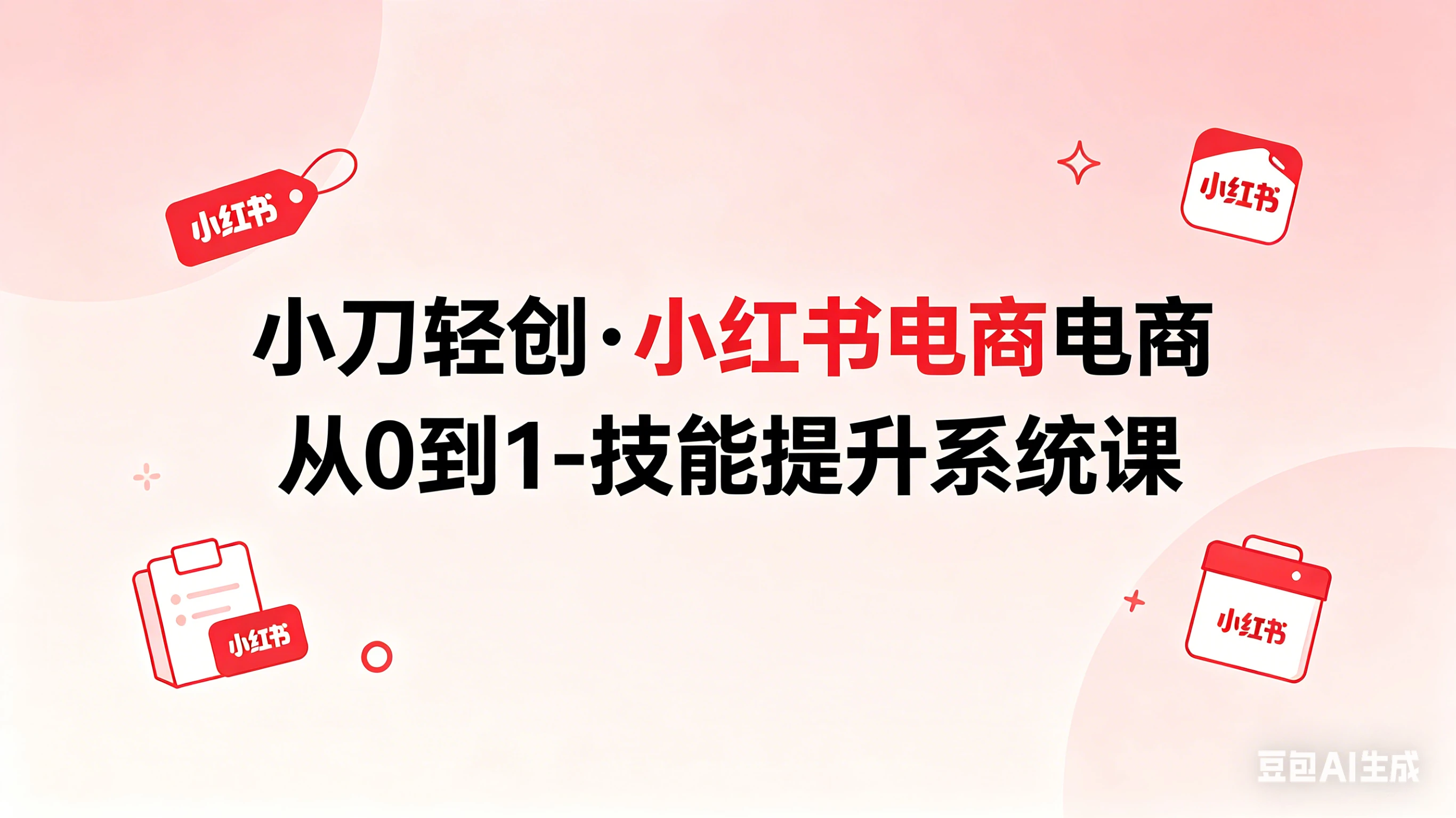 【精】小刀轻创·小红书电商从0到1-技能提升系统课 【精】小刀轻创·小红书电商从0到1-技能提升系统课