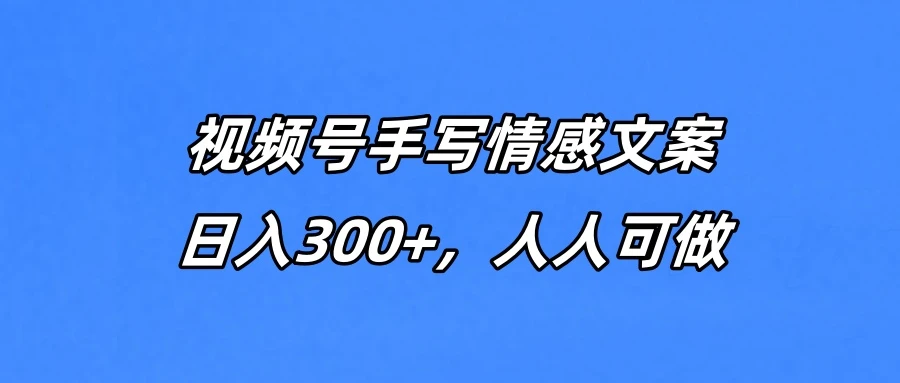 视频号手写情感文案,一天收益300+,人人可做 视频号手写情感文案,一天收益300+,人人可做