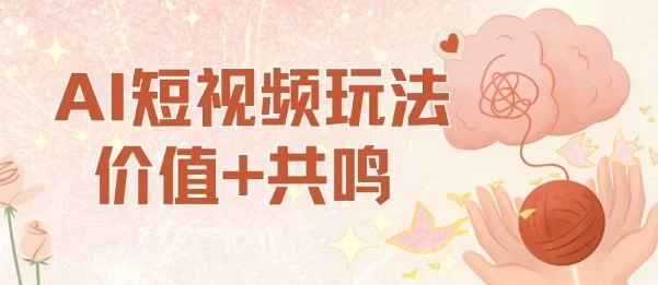 AI短视频玩法，价值+共鸣玩法，单号每天收益7张小白可玩，操作简单 | 资源下载 - 知行客网赚项目-副业赚钱-互联网创业-资源整合知行客