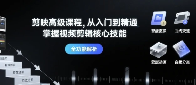 【精】剪映高级课程,从入门到精通,掌握视频剪辑核心技能 【精】剪映高级课程,从入门到精通,掌握视频剪辑核心技能