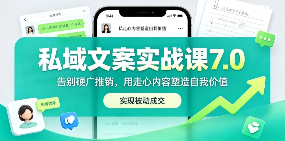 【精】私域文案实战课7.0：重塑人设价值体系｜-告别硬广推销×走心内容×自我价值塑造，实现被动成交-知行客