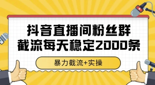 抖音直播间粉丝群截流，稳定采集数据全行业通用 2000条数据一天【揭秘】 | 资源下载 - 知行客网赚项目-副业赚钱-互联网创业-资源整合知行客