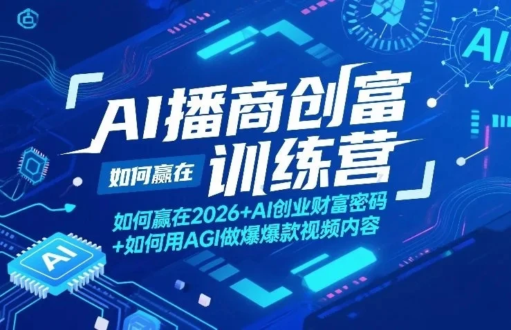 【精】AI播商创富训练营，如何赢在2026+AI创业财富密码+如何用AGI做爆款视频内容 | 资源下载 - 知行客网赚项目-副业赚钱-互联网创业-资源整合知行客