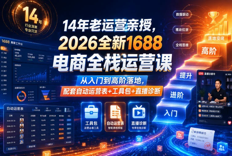 【精】4年老运营亲授，2026全新1688电商全栈运营课，从入门到高阶落地，配套自动运营表+工具包+直播诊断等-知行客