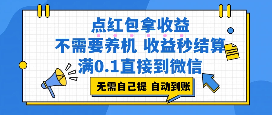 点红包拿收益，不需要养机，收益秒结算，满0.1直接到微信，都不需要自己提，非常丝滑，人人可操作网赚项目-副业赚钱-互联网创业-资源整合知行客