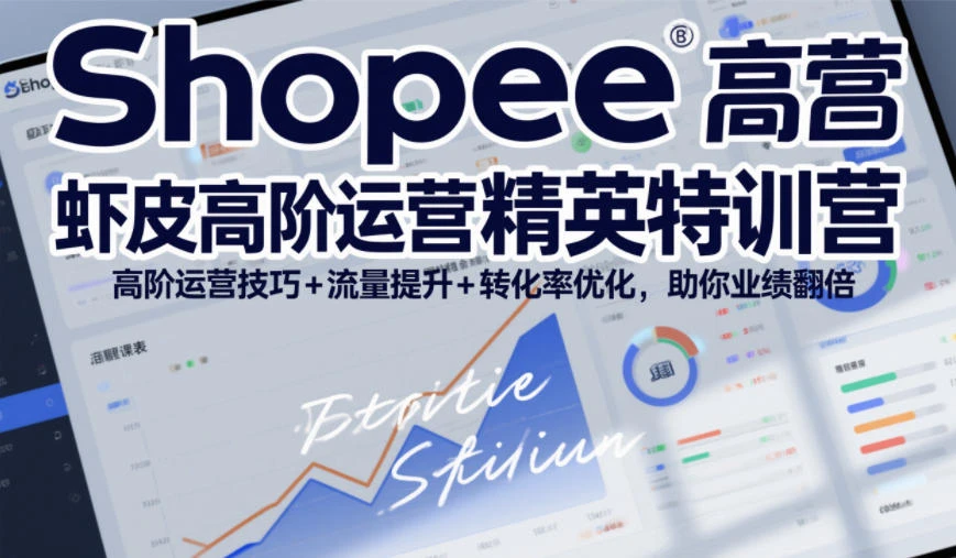 【精】Shopee虾皮高阶运营精英特训营，高阶运营技巧+流量提升+转化率优化，助你业绩翻倍网赚项目-副业赚钱-互联网创业-资源整合知行客
