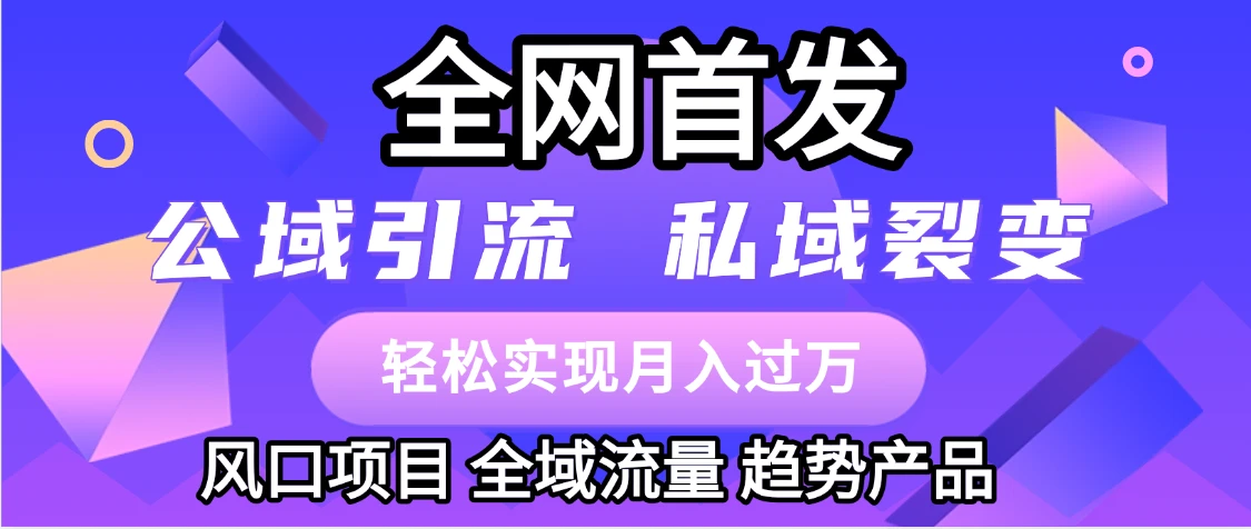 全网首发：公域引流，私域引流，风口项目，全域流量，趋势产品，轻松变现网赚项目-副业赚钱-互联网创业-资源整合知行客