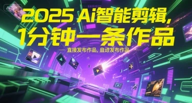 【精】2025Ai智能剪辑，不需要剪辑，直接发布作品，自动剪辑，1分钟一条作品 | 资源下载 - 知行客网赚项目-副业赚钱-互联网创业-资源整合知行客