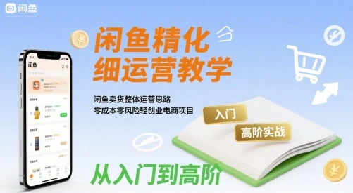 【精】闲鱼精细化运营入门+高阶实战教学,闲鱼卖货整体运营思路,零成本零风险轻创业电商项目 【精】闲鱼精细化运营入门+高阶实战教学,闲鱼卖货整体运营思路,零成本零风险轻创业电商项目