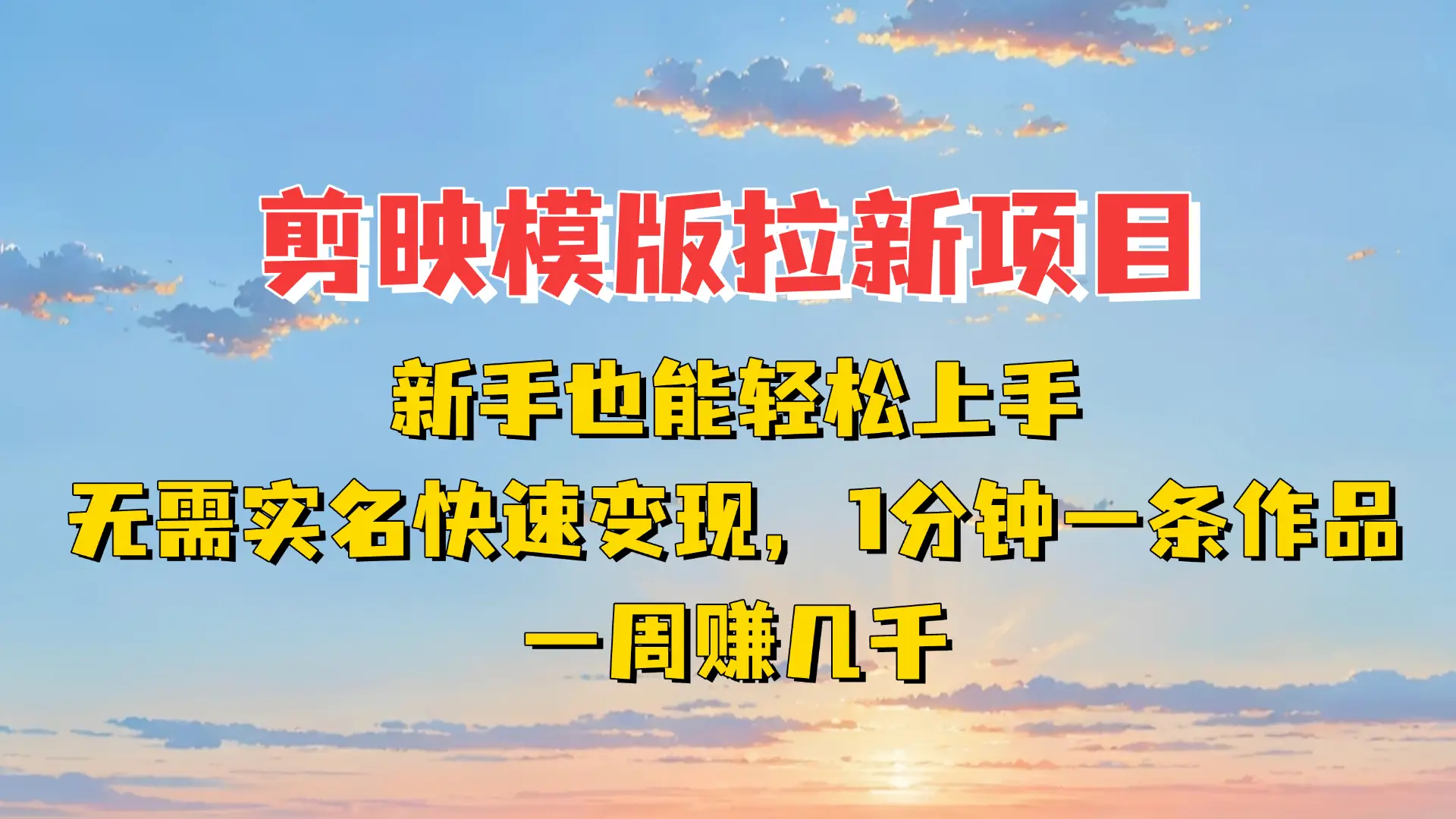 剪映模板拉新项目：新手也能轻松上手，无需实名，快速变现！一分钟一条作品，一周赚几千网赚项目-副业赚钱-互联网创业-资源整合知行客