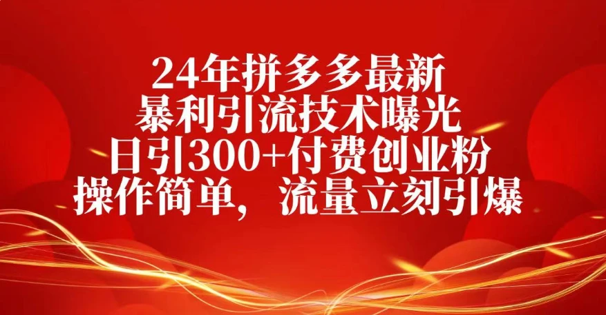 25年拼多多最新暴利引流技术曝光、日引300+付费创业粉操作简单，流量立刻引爆 | 资源下载 - 知行客网赚项目-副业赚钱-互联网创业-资源整合知行客