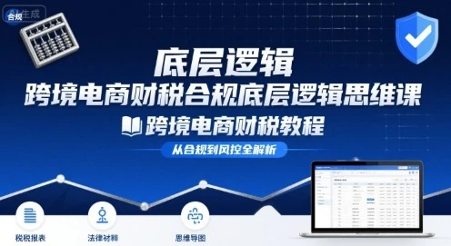 【精】跨境电商财稅合规底层逻辑思维课-跨境电商财税教程网赚项目-副业赚钱-互联网创业-资源整合知行客