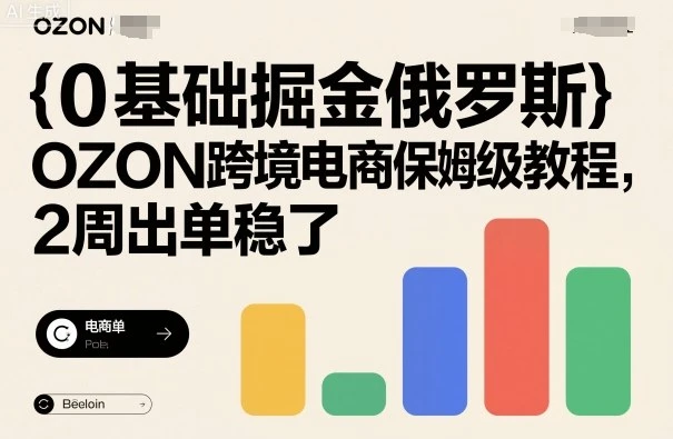 【精】0基础掘金俄罗斯，OZON跨境电商保姆级教程，2周出单稳了网赚项目-副业赚钱-互联网创业-资源整合知行客