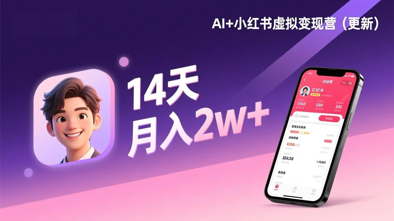 【精】AI+小红书虚拟变现营（更新），14天掌握选品、笔记、成交，打造自动化月入2w+事业网赚项目-副业赚钱-互联网创业-资源整合知行客