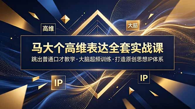 【精】马大个高维表达全套实战课，跳出普通口才教学，大脑超频训练打造原创思想IP体系-知行客