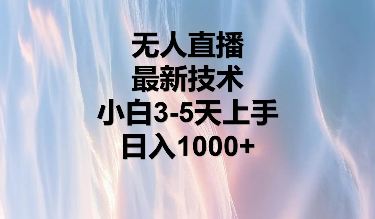 无人直播，最近技术，适合各大平台，小白3-5天上手，日入1000+网赚项目-副业赚钱-互联网创业-资源整合知行客