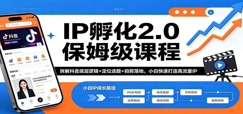 【精】IP孵化2.0保姆级课程：拆解抖音底层逻辑+定位选题+拍剪落地，小白快速打造高流量IP-知行客