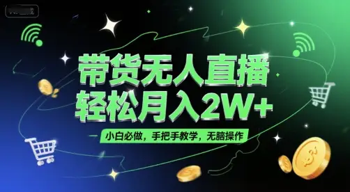 带货无人直播，轻松月入2W+，小白必做，手把手教学，无脑操作(附学习资料) | 资源下载 - 知行客网赚项目-副业赚钱-互联网创业-资源整合知行客