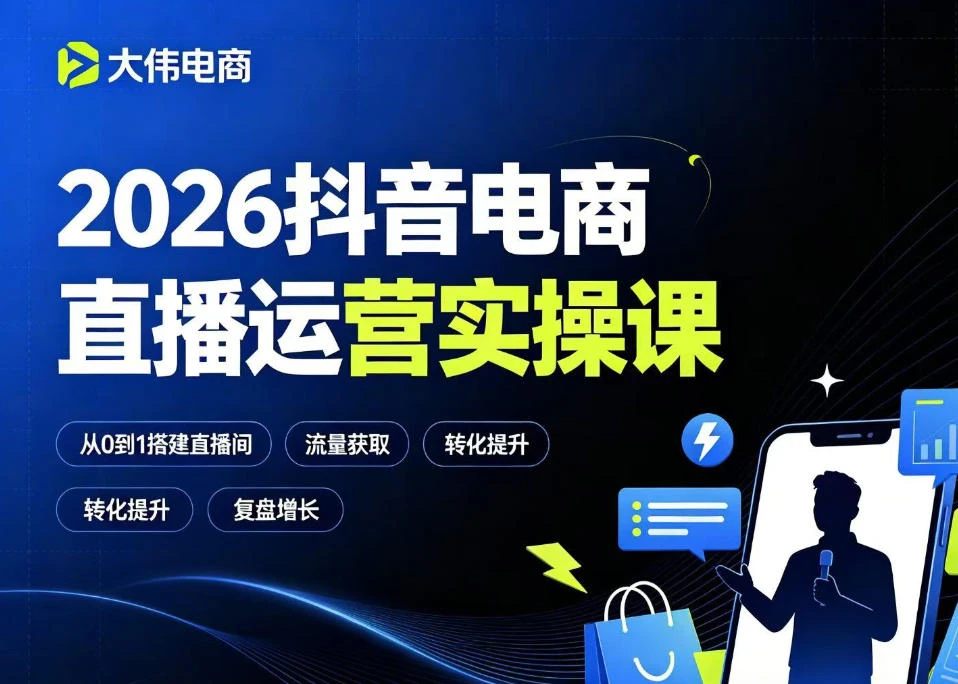 【精】大伟2026抖音电商直播运营实操课，自然流付费流双流量运营、直播间排品测品、专场活动策划、求职面试一站式进阶教程-知行客