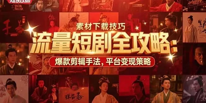 【精】流量短剧全攻略：素材下载技巧，爆款剪辑手法，平台变现策略 | 资源下载 - 知行客网赚项目-副业赚钱-互联网创业-资源整合知行客