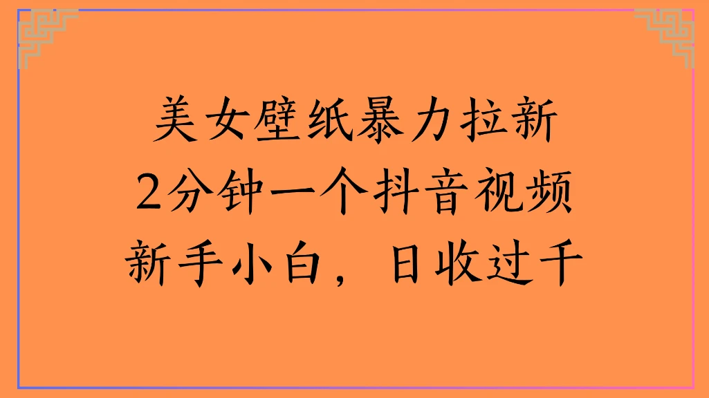 美女壁纸暴力拉新2分钟一个抖音视频新手小白，日收过千网赚项目-副业赚钱-互联网创业-资源整合知行客